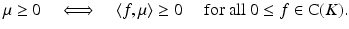 
$$ \displaystyle{\mu \geq 0\quad \Longleftrightarrow\quad \left \langle f,\mu \right \rangle \geq 0\quad \mbox{ for all $0 \leq f \in \mathrm{ C}(K)$}.} $$
