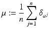 
$$ \displaystyle{\mu:= \frac{1} {n}\sum _{j=1}^{n}\delta _{ a^{j}}} $$
