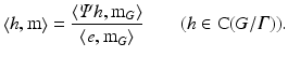 
$$ \displaystyle{\left \langle h,\mathrm{m}\right \rangle = \frac{\left \langle \varPsi h,\mathrm{m}_{G}\right \rangle } {\left \langle e,\mathrm{m}_{G}\right \rangle } \qquad (h \in \mathrm{ C}(G/\varGamma )).} $$
