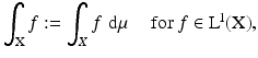 
$$ \displaystyle{\int _{\mathrm{X}}f:=\int _{X}f\,\,\mathrm{d}\mu \quad \mbox{ for $f \in \mathrm{ L}^{\!1}(\mathrm{X})$},} $$
