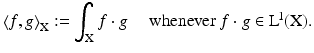 
$$ \displaystyle{\left \langle f,g\right \rangle _{\mathrm{X}}:=\int _{\mathrm{X}}f \cdot g\quad \mbox{ whenever $f \cdot g \in \mathrm{ L}^{\!1}(\mathrm{X})$.}} $$
