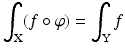 
$$ \displaystyle{\int _{\mathrm{X}}(f\circ \varphi ) =\int _{\mathrm{Y}}f} $$
