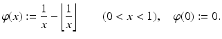 
$$ \displaystyle{\varphi (x):= \frac{1} {x} -\left \lfloor \frac{1} {x}\right \rfloor \quad \quad (0 < x < 1),\quad \varphi (0):= 0.} $$
