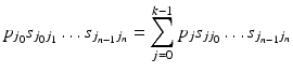 
$$ \displaystyle{p_{j_{0}}s_{j_{0}j_{1}}\ldots s_{j_{n-1}j_{n}} =\sum _{ j=0}^{k-1}p_{ j}s_{jj_{0}}\ldots s_{j_{n-1}j_{n}}} $$
