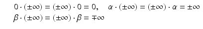 $$\displaystyle\begin{array}{rcl} & & 0 \cdot (\pm \infty ) = (\pm \infty ) \cdot 0 = 0,\quad \alpha \cdot (\pm \infty ) = (\pm \infty )\cdot \alpha = \pm \infty {}\\ & &\beta \cdot (\pm \infty ) = (\pm \infty )\cdot \beta = \mp \infty {}\\ \end{array}$$