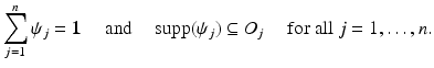 $$\displaystyle{ \sum _{j=1}^{n}\psi _{ j} = \mathbf{1}\quad \mbox{ and}\quad \mathop{\mathrm{supp}}\nolimits (\psi _{j}) \subseteq O_{j}\quad \mbox{ for all $j = 1,\ldots,n$}. }$$