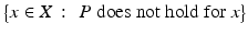 $$\displaystyle{{\bigl \{x \in X\,:\, \mbox{ $P$ does not hold for $x$}\bigr \}}}$$