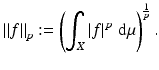 $$\displaystyle{\left \Vert f\right \Vert _{p}:= \left (\int _{X}\left \vert f\right \vert ^{p}\,\mathrm{d}\mu \right )^{\frac{1} {p} }.}$$