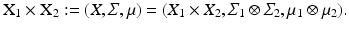 $$\displaystyle{\mathrm{X}_{1} \times \mathrm{ X}_{2}:= (X,\varSigma,\mu ) = (X_{1} \times X_{2},\varSigma _{1} \otimes \varSigma _{2},\mu _{1} \otimes \mu _{2}).}$$