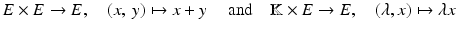 $$\displaystyle{E \times E \rightarrow E,\quad (x,\:y)\mapsto x + y\quad \mbox{ and}\quad \mathbb{K} \times E \rightarrow E,\quad (\lambda,x)\mapsto \lambda x}$$