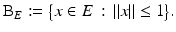 $$\displaystyle{\mathrm{B}_{E}:={\bigl \{ x \in E\,:\, \left \Vert x\right \Vert \leq 1\bigr \}}.}$$