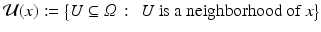 $$\displaystyle{\mathcal{U}(x):={\bigl \{ U \subseteq \varOmega \,:\, \mbox{ $U$ is a neighborhood of $x$}\bigr \}}}$$