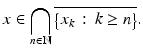 $$\displaystyle{x \in \bigcap _{n\in \mathbb{N}}\overline{{\bigl \{x_{k}\,:\, k \geq n\bigr \}}}.}$$