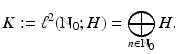 $$\displaystyle{K:=\ell ^{2}(\mathbb{N}_{ 0};H) =\bigoplus _{n\in \mathbb{N}_{0}}H.}$$