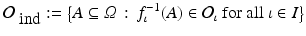 $$\displaystyle{\mathcal{O}_{\mbox{ ind}}:={\bigl \{ A \subseteq \varOmega \,:\, f_{\iota }^{-1}(A) \in \mathcal{O}_{\iota }\mbox{ for all $\iota \in I$}\bigr \}}}$$