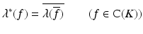 $$\displaystyle{\lambda ^{{\ast}}(f) = \overline{\lambda (\overline{f})}\qquad (f \in \mathrm{ C}(K))}$$