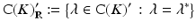 $$\displaystyle{\mathrm{C}(K)'_{\mathbb{R}}:={\bigl \{\lambda \in \mathrm{ C}(K)'\,:\,\lambda =\lambda ^{{\ast}}\bigr \}}}$$