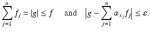 $$\displaystyle{\sum _{j=1}^{n}f_{ j} = \left \vert g\right \vert \leq f\quad \mbox{ and}\quad \big\vert g -\sum _{j=1}^{n}\alpha _{ x_{j}}f_{j}\big\vert \leq \varepsilon.}$$