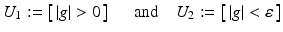 $$\displaystyle{U_{1}:= \left [\,\left \vert g\right \vert> 0\,\right ]\quad \mbox{ and}\quad U_{2}:= \left [\,\left \vert g\right \vert <\varepsilon \,\right ]}$$