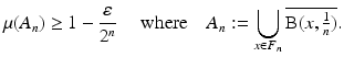 $$\displaystyle{\mu (A_{n}) \geq 1 - \frac{\varepsilon } {2^{n}}\quad \mbox{ where}\quad A_{n}:=\bigcup _{x\in F_{n}}\overline{\mathrm{B}(x, \tfrac{1} {n})}.}$$