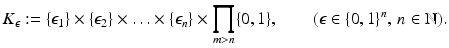 $$\displaystyle{K_{\epsilon }:=\{\epsilon _{1}\} \times \{\epsilon _{2}\} \times \ldots \times \{\epsilon _{n}\} \times \prod _{m>n}\{0,1\},\qquad (\epsilon \in \{ 0,1\}^{n},\,n \in \mathbb{N}).}$$