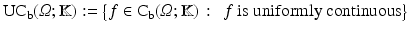 $$\displaystyle{\mathrm{UC}_{\mathrm{b}}(\varOmega; \mathbb{K}):={\bigl \{ f \in \mathrm{ C}_{\mathrm{b}}(\varOmega; \mathbb{K})\,:\, \mbox{ $f$ is uniformly continuous}\bigr \}}}$$