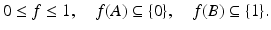 $$\displaystyle{0 \leq f \leq 1,\quad f(A) \subseteq \{ 0\},\quad f(B) \subseteq \{ 1\}.}$$