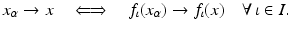 $$\displaystyle{x_{\alpha } \rightarrow x\quad \Longleftrightarrow\quad f_{\iota }(x_{\alpha }) \rightarrow f_{\iota }(x)\quad \forall \,\iota \in I.}$$