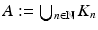 $$A:=\bigcup _{n\in \mathbb{N}}K_{n}$$