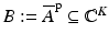 $$B:= \overline{A}^{\mathrm{p}} \subseteq \mathbb{C}^{K}$$