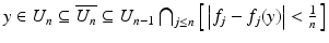 $$y \in U_{n} \subseteq \overline{U_{n}} \subseteq U_{n-1}\bigcap _{j\leq n} \left [\,\left \vert f_{j} - f_{j}(y)\right \vert <\frac{1} {n}\,\right ]$$