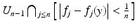 $$U_{n-1}\bigcap _{j\leq n}\left [\,\left \vert f_{j} - f_{j}(y)\right \vert <\frac{1} {n}\,\right ]$$