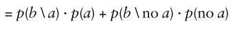 = p(b \ a) · p(a) + p(b \ no a) · p(no a)