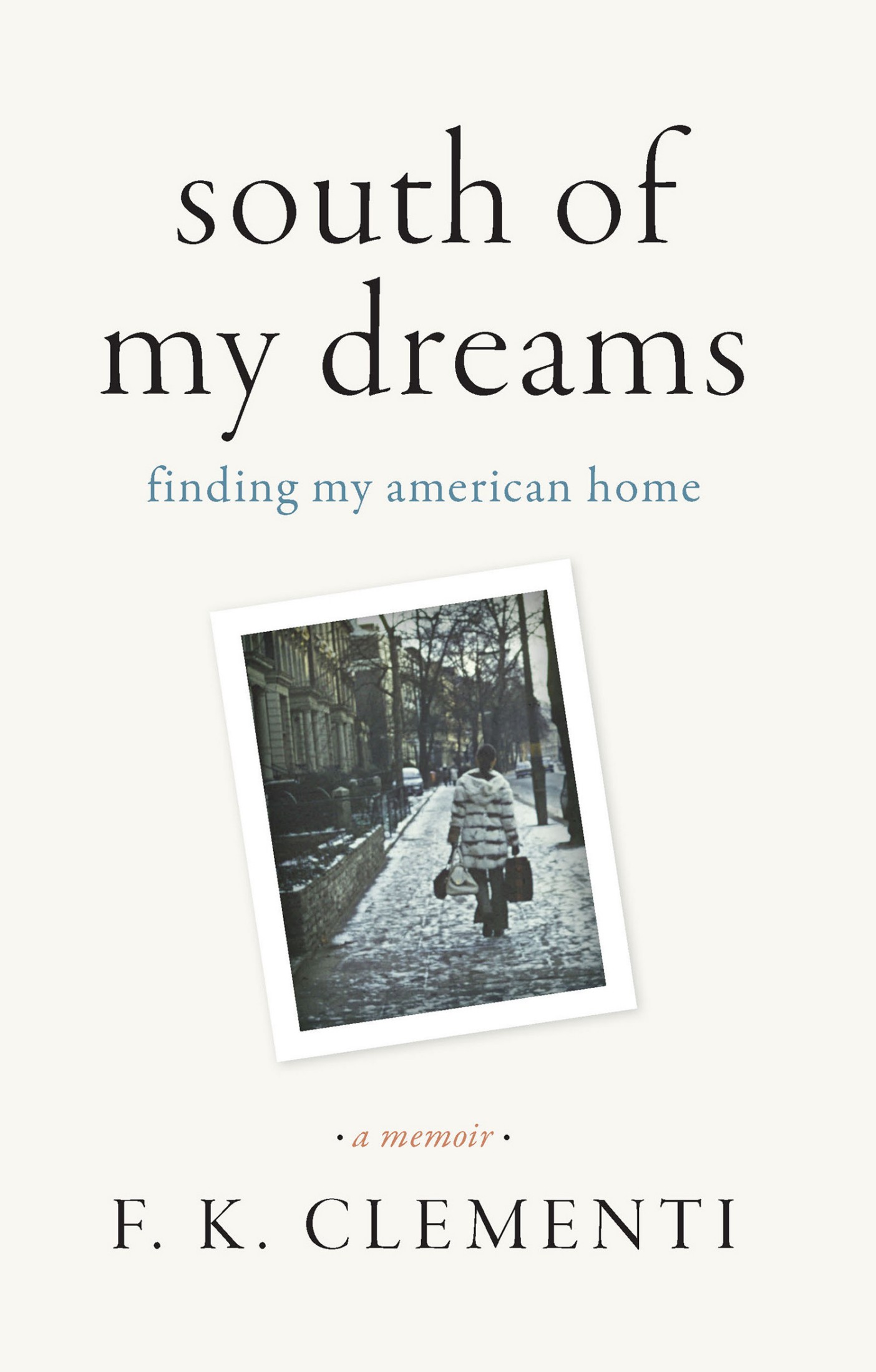 Cover: South of My Dreams: Finding My American Home, A Memoir, Written by F. K. Clementi, Published by University of South Carolina Press