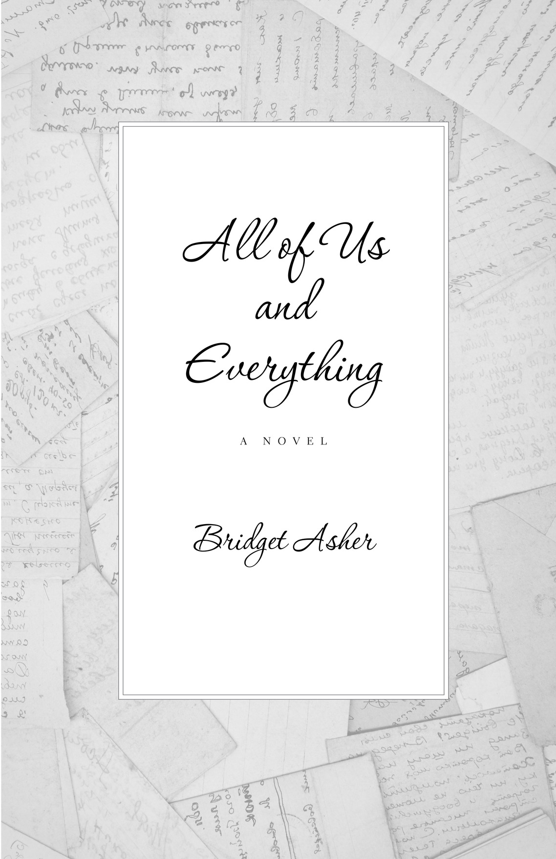 All of Us and Everything A NOVEL Bridget Asher