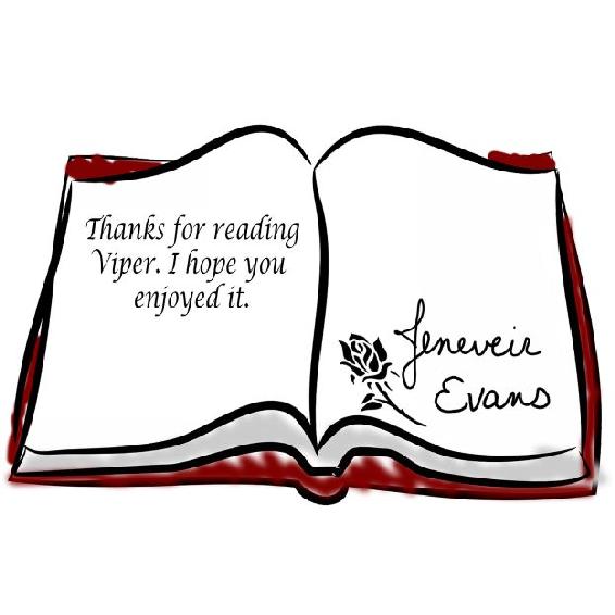 Thanks for reading Viper. I hope you enjoyed it. Signed Jeneveir Evans.