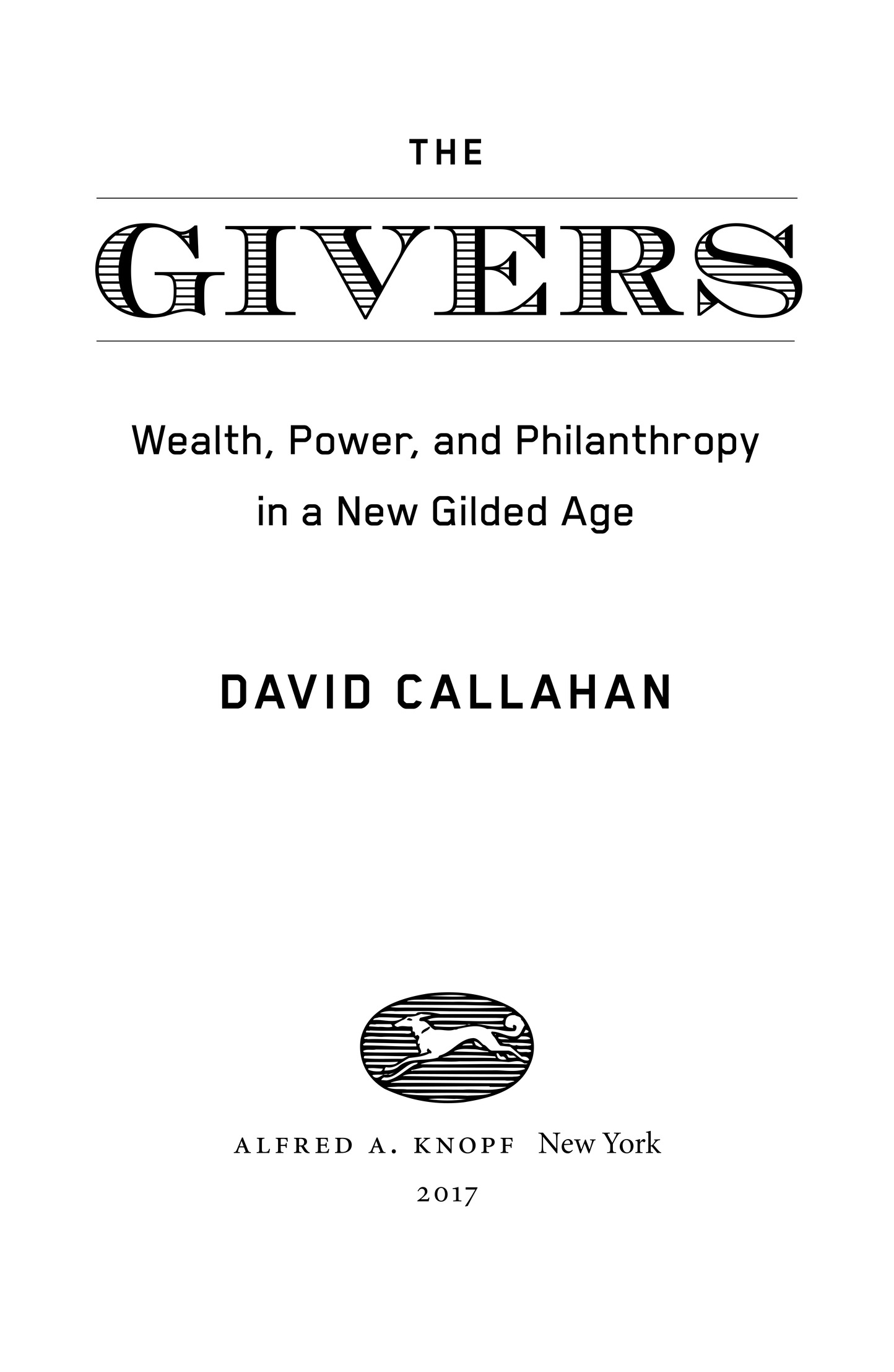 The Givers Wealth, Power, and Philanthropy in a New Gilded Age David Callahan alfred a. knopf New York 2017