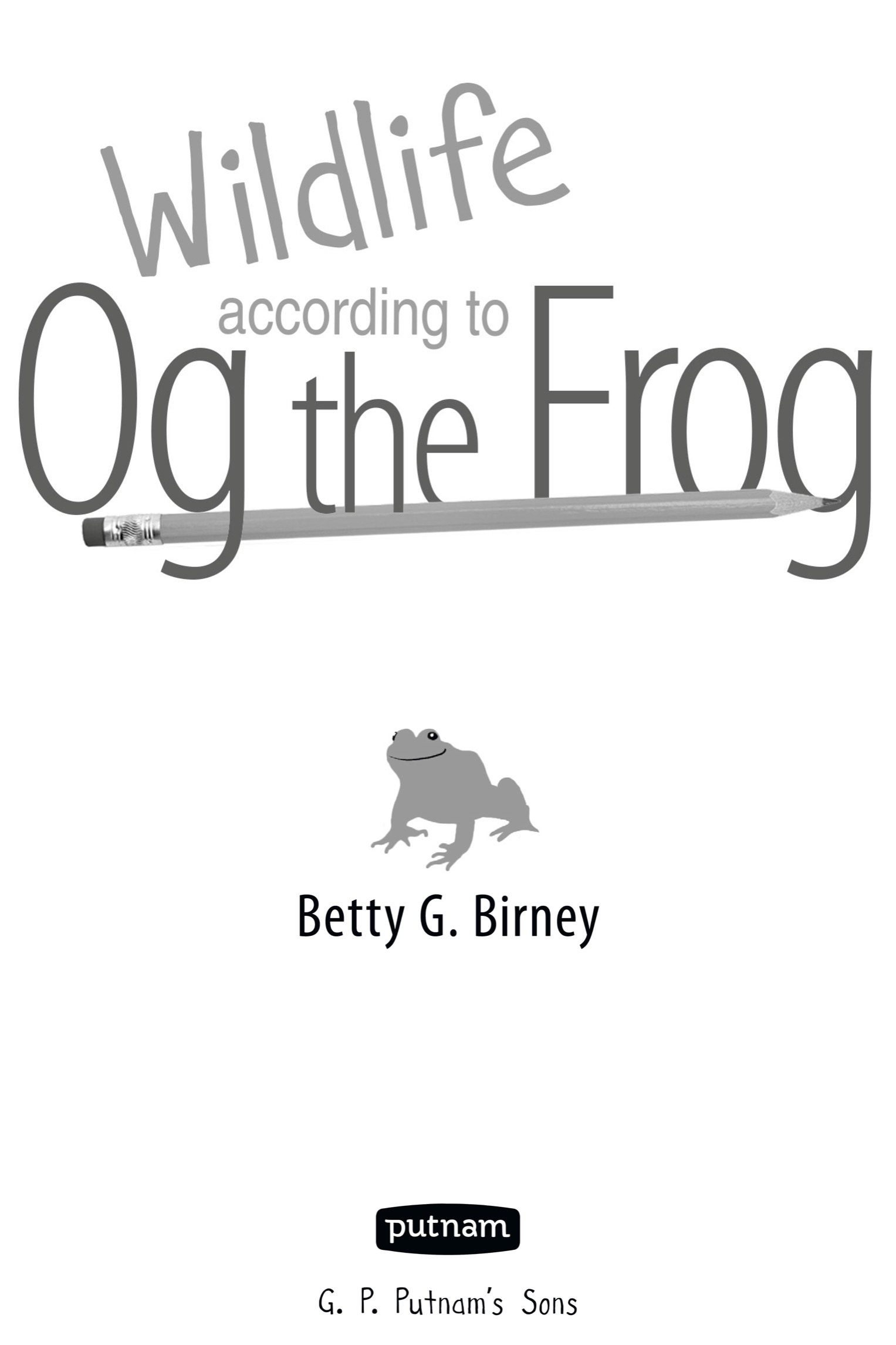 Book title, Wildlife According to Og the Frog, author, Betty G. Birney, imprint, G.P. Putnam's Sons Books for Young Readers