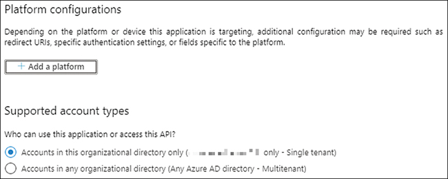 This is a partial screenshot of the Authentication settings for an App registered in Azure Active Directory. There are two sections distributed vertically. These sections are, from top to bottom, Platform Configurations and Supported Account Types. In the Platform Configuration section, there is the text Depending on the platform or device this application is targeting, additional configuration may be required such as redirect URIs, specific authentication settings, or fields specific to the platform. Below the text, there is a button with the text Add a platform with a plus sign before the text. In the Supported Account Types section, below the title, there is the text Who can use this application or access this API? Below the text, there is an option control with two options. These options are, from top to bottom, Accounts In This Organizational Directory Only (Only - Single Tenant) and Accounts In Any Organizational Directory (Any Azure AD Directory  - Multitenant). The first option is selected.