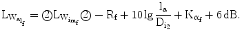 $$\mathrm{L}_{\mathrm{W}_{\mathrm{a}_{\text{l}_{\mathrm{f}}}}}=\textcircled{2}\mathrm{L}_{\mathrm{W}_{\mathrm{i}_{\mathrm{m}_{\mathrm{f}}}}}\textcircled{2}-\mathrm{R}_{\mathrm{f}}+10\lg\frac{\text{l}_{\mathrm{a}}}{\mathrm{D}_{\mathrm{i}_{2}}}+\mathrm{K}_{\upalpha_{\mathrm{f}}}+6\,\mathrm{dB}.$$