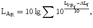 $$\mathrm{L}_{\mathrm{A}_{\mathrm{R}}}=10\lg\sum{10^{\frac{\mathrm{L}_{\mathrm{p}_{\mathrm{R}_{\mathrm{f}}}}-\Updelta\mathrm{L}_{\mathrm{f}}}{10}}},$$