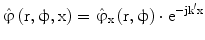 $$\hat{{\upvarphi}}\left({\mathrm{r},\upphi,\mathrm{x}}\right)=\hat{{\upvarphi}}_{\mathrm{x}}\left({\mathrm{r},\upphi}\right)\cdot\mathrm{e}^{-\mathrm{j}{\mathrm{k}}^{\prime}\mathrm{x}}$$