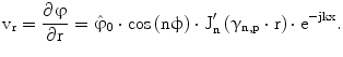 $$\mathrm{v}_{\mathrm{r}}=\frac{\partial\upvarphi}{\partial\mathrm{r}}=\hat{{\upvarphi}}_{0}\cdot\cos\left({\mathrm{n}\upphi}\right)\cdot{\mathrm{J}}^{\prime}_{\mathrm{n}}\left({\upgamma_{\mathrm{n},\mathrm{p}}\cdot\mathrm{r}}\right)\cdot\mathrm{e}^{-\mathrm{jkx}}.$$