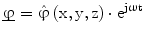 $$\underline{\upvarphi}=\hat{{\upvarphi}}\left({\mathrm{x},\mathrm{y},\mathrm{z}}\right)\cdot\mathrm{e}^{\mathrm{j}\upomega\mathrm{t}}$$