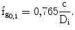 $$\mathrm{f}_{\mathrm{g}_{0{,}1}}=0{,}765\frac{\mathrm{c}}{\mathrm{D}_{\mathrm{i}}}.$$