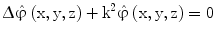 $$\Updelta\hat{{\upvarphi}}\left({\mathrm{x},\mathrm{y},\mathrm{z}}\right)+\mathrm{k}^{2}\hat{{\upvarphi}}\left({\mathrm{x},\mathrm{y},\mathrm{z}}\right)=0$$