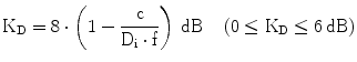 $$\mathrm{K}_{\mathrm{D}}=8\cdot\left(1-\frac{\mathrm{c}}{\mathrm{D}_{\mathrm{i}}\cdot\mathrm{f}}\right)\,\mathrm{dB}\quad\left(0\leq\mathrm{K}_{\mathrm{D}}\leq 6\,\mathrm{dB}\right)$$