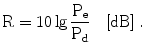 $$\mathrm{R}=10\lg\frac{\mathrm{P}_{\mathrm{e}}}{\mathrm{P}_{\mathrm{d}}}\quad[\mathrm{dB}]\;.$$