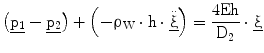 $$\left({\underline{\mathrm{p}_{1}}-\underline{\mathrm{p}_{2}}}\right)+\left({-\uprho_{\mathrm{W}}\cdot\mathrm{h}\cdot\underline{\ddot{{\upxi}}}}\right)=\frac{4\mathrm{Eh}}{\mathrm{D}_{2}}\cdot\underline{\upxi}$$