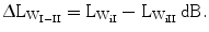 $$\Updelta\mathrm{L}_{\mathrm{W}_{\mathrm{I}-\mathrm{II}}}=\mathrm{L}_{\mathrm{W}_{\mathrm{iI}}}-\mathrm{L}_{\mathrm{W}_{\mathrm{iII}}}\,\mathrm{dB}.$$